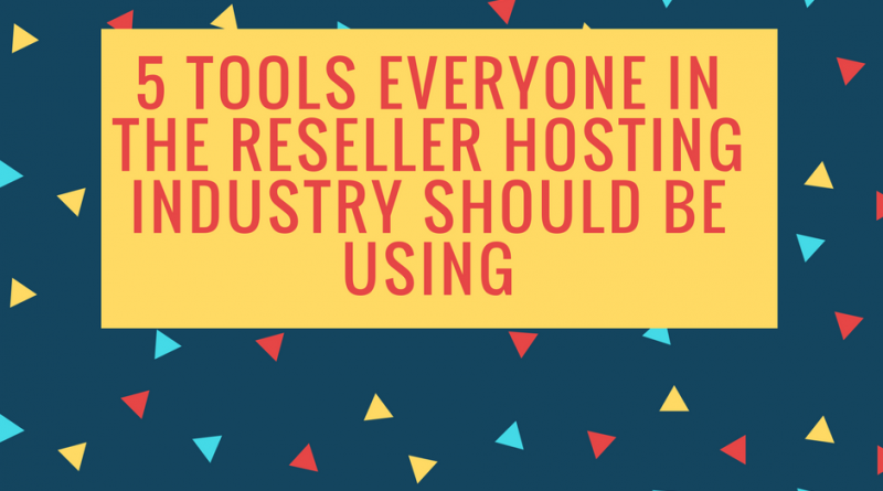 5 Tools Everyone In The Reseller Hosting Industry Should Be Using